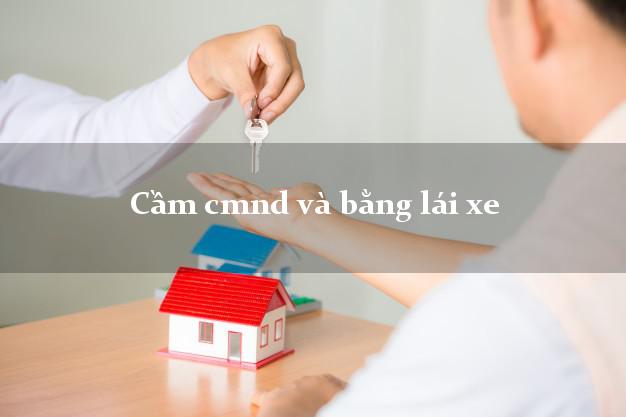 Cầm cmnd và bằng lái xe