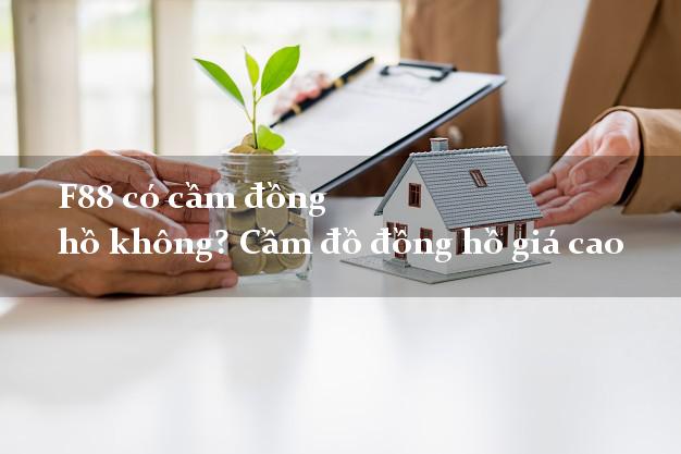 F88 có cầm đồng hồ không? Cầm đồ đồng hồ giá cao