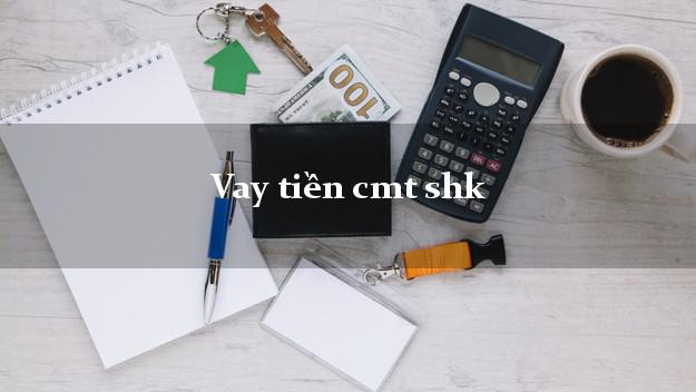 Vay tiền cmt shk