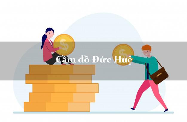 Cầm đồ Đức Huệ Long An