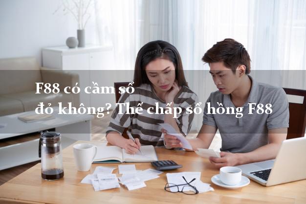 F88 có cầm sổ đỏ không? Thế chấp sổ hồng F88 vay tiền