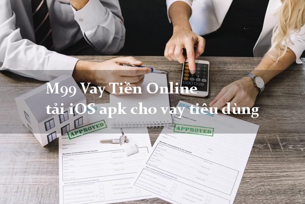 M99 Vay Tiền Online tải iOS apk cho vay tiêu dùng nhanh nhất