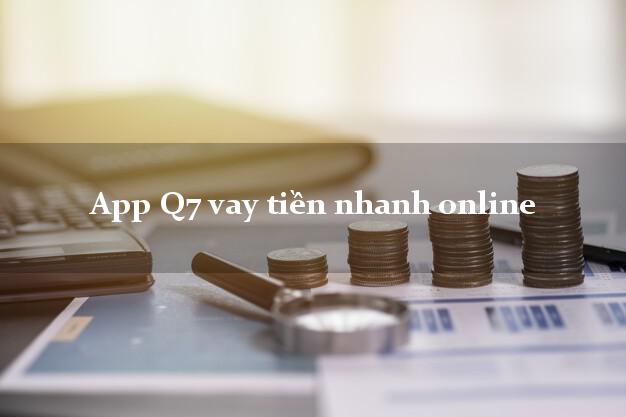 App Q7 vay tiền nhanh online k cần thế chấp