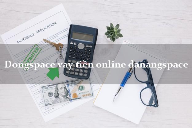 Dongspace vay tiền online danangspace tốc độ nhanh như chớp