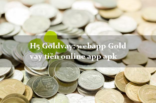 H5 Goldvay: webapp Gold vay tiền online app apk uy tín đơn giản